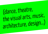 (dance, theatre, visual arts, music, artchitecture, design…)