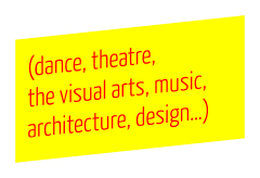 (dance, theatre, the visual arts, music, architecture, design…)