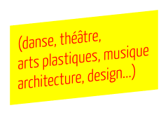 (danse, théâtre, arts plastiques, musique, architecture, design…)